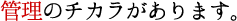 管理のチカラがあります。